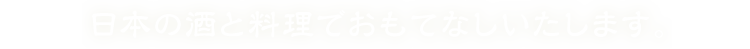 日本の酒と料理でおもてなしいたします。